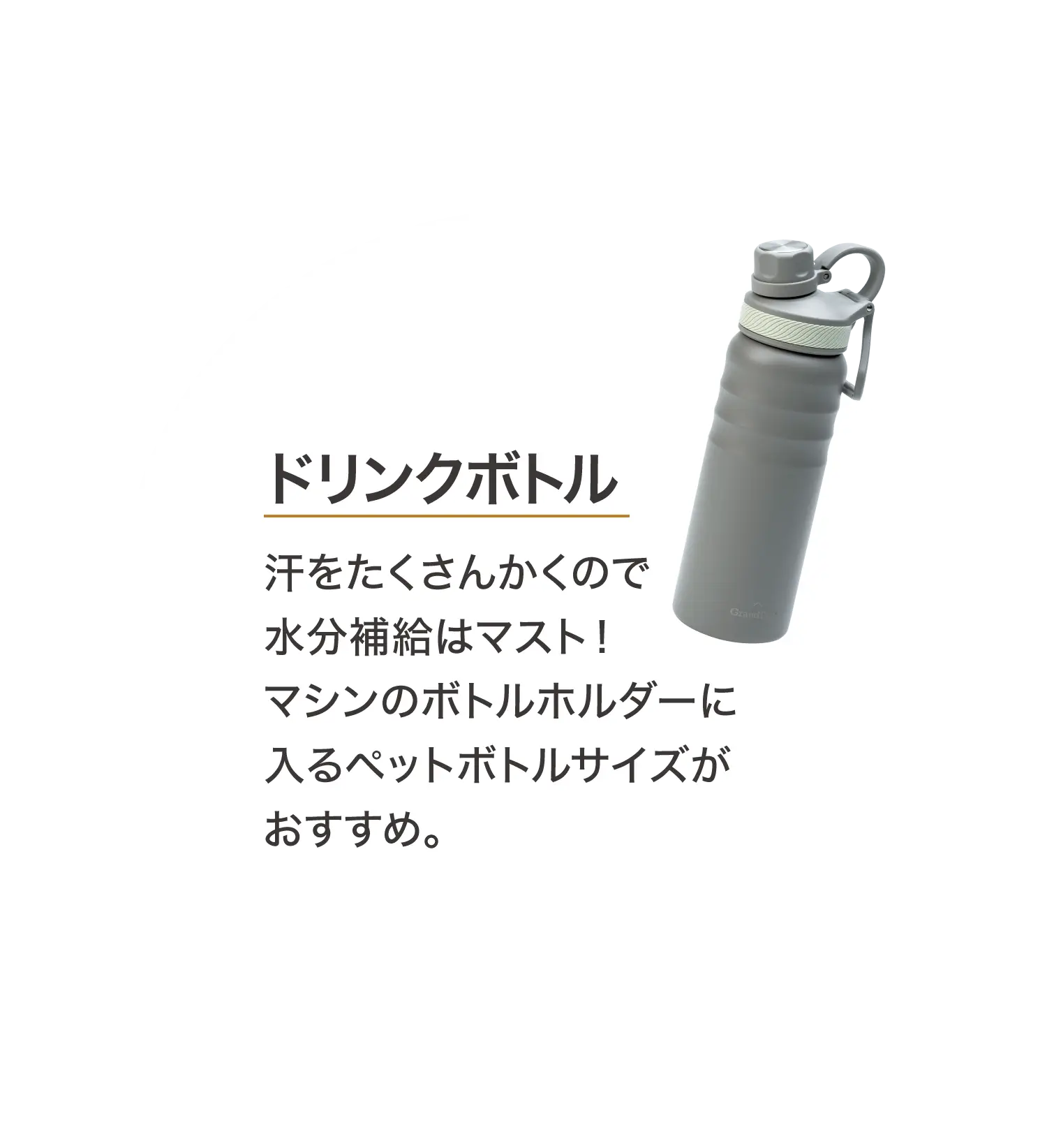ドリンクボトル 汗をたくさんかくので水分補給はマスト！マシンのボトルホルダーに入るペットボトルサイズがおすすめ。