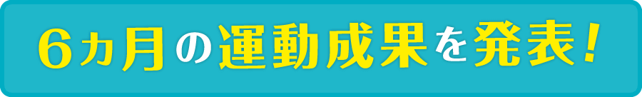 6ヵ月の運動成果を発表！