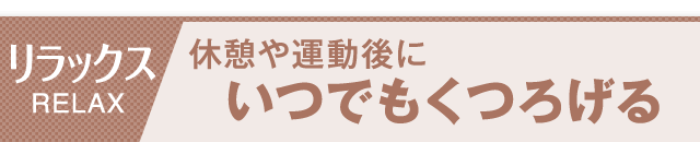 リラックス 休憩や運動にいつでもくつろげる